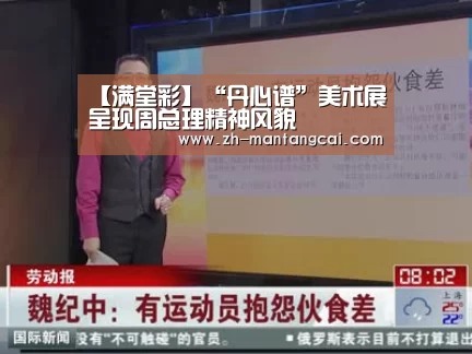 【满堂彩】“丹心谱”美术展呈现周总理精神风貌