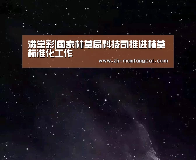 满堂彩|国家林草局科技司推进林草标准化工作(图4) 满堂彩